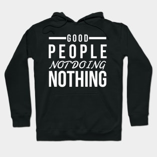 Good people not doing nothing white text design for people of action Hoodie